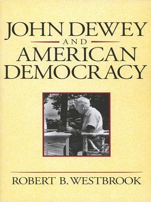 John Dewey and American Democracy: Public Opinion and the Making of American and British Health Policy (Revised) by Westbrook, Robert B.