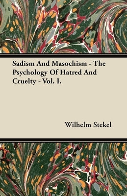 Sadism and Masochism - The Psychology of Hatred and Cruelty - Vol. I. Paperback Kolthoff Press
