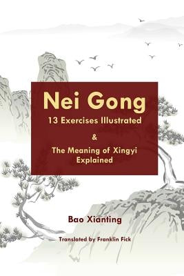 Nei Gong 13 Exercises Illustrated and the Meaning of Xing Yi Explained Paperback Createspace Independent Publishing Platform