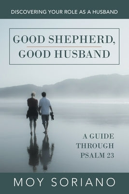 Good Shepherd, Good Husband: Discovering Your Role as a Husband Paperback WestBow Press