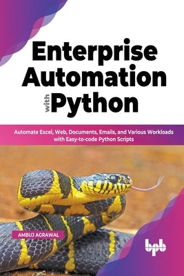 Enterprise Automation with Python: Automate Excel, Web, Documents, Emails, and Various Workloads with Easy-to-code Python Scripts (English Edition) by Agrawal, Ambuj