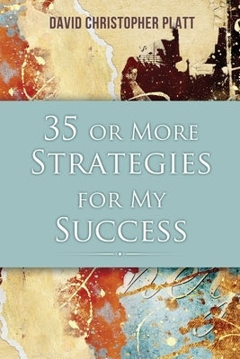 35 or More Strategies for My Success by Platt, David Christopher