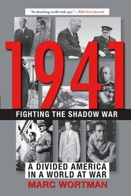 1941: Fighting the Shadow War: A Divided America in a World at War by Wortman, Marc
