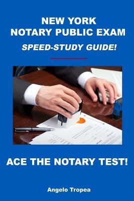 New York Notary Public Exam Speed-Study Guide! by Tropea, Angelo