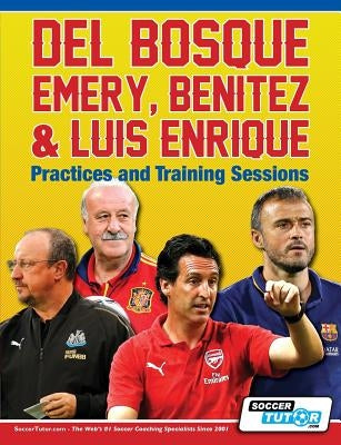 Del Bosque, Emery, Benitez & Luis Enrique - Practices and Training Sessions by Soccertutor Com