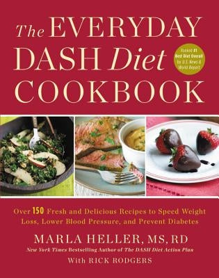 The Everyday Dash Diet Cookbook: Over 150 Fresh and Delicious Recipes to Speed Weight Loss, Lower Blood Pressure, and Prevent Diabetes by Heller, Marla