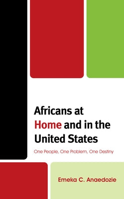 Africans at Home and in the United States: One People, One Problem, One Destiny by Anaedozie, Emeka C.