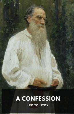 A Confession: Leo Tolstoy by Tolstoy, Leo