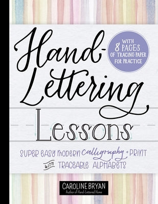 Hand-Lettering Lessons: Super Easy Modern Calligraphy + Print with Traceable Alphabets by Bryan, Caroline