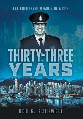 Thirty-Three Years: The Unfiltered Memoir of a Cop by Rothwell, Rob G.