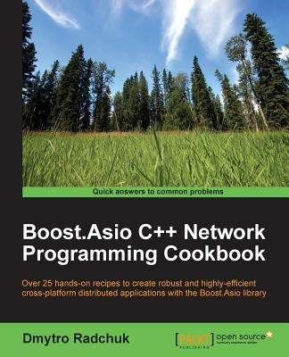 Boost.Asio C++ Network Programming Cookbook: Over 25 hands-on recipes to create robust and highly-efficient cross-platform distributed applications wi by Radchuk, Dmytro