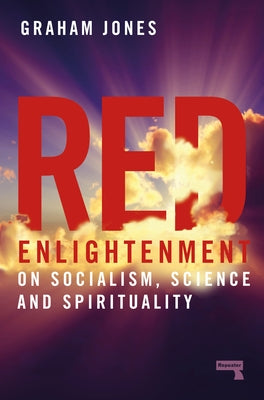 Red Enlightenment: On Socialism, Science and Spirituality by Jones, Graham