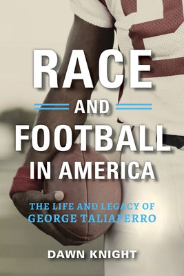 Race and Football in America: The Life and Legacy of George Taliaferro by Knight, Dawn