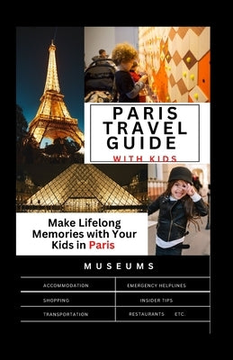 The Complete Paris travel guide with Kids: Make Lifelong Memories with Your Kids in Paris Paperback Independently Published
