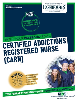 Certified Addictions Registered Nurse (CARN) (ATS-136): Passbooks Study Guide by Corporation, National Learning