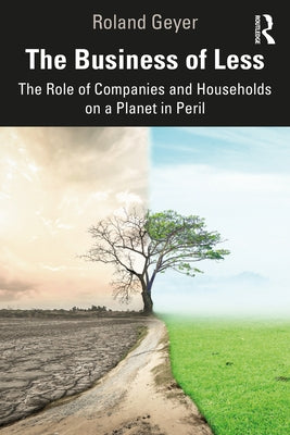 The Business of Less: The Role of Companies and Households on a Planet in Peril by Geyer, Roland