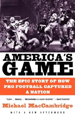 America's Game: The Epic Story of How Pro Football Captured a Nation by Maccambridge, Michael