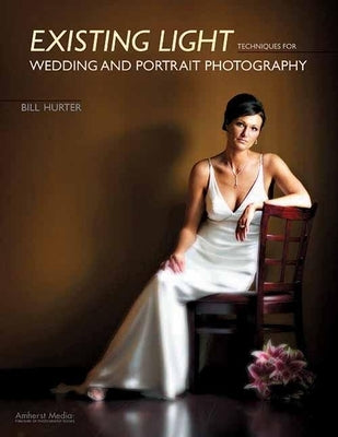 Existing Light Techniques for Wedding and Portrait Photography by Hurter, Bill