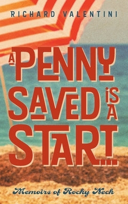 A Penny Saved Is A Start . . .: Memoirs of Rocky Neck by Valentini, Richard