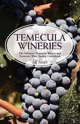 Temecula Wineries: The Ultimate Temecula Winery and Temecula Wine Tasting Guidebook: Ultimate Guide to Temecula Wine Country by Joseph, Jeff