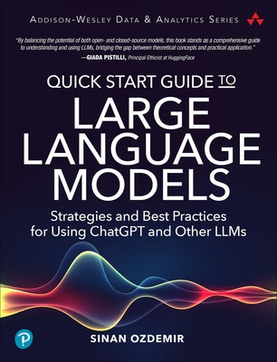 Quick Start Guide to Large Language Models: Strategies and Best Practices for Using Chatgpt and Other Llms by Ozdemir, Sinan