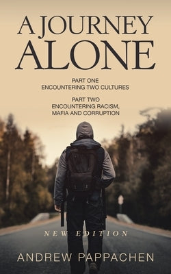 A Journey Alone: Part One Encountering Two Cultures Part Two Encountering Racism, Mafia and Corruption by Pappachen, Andrew