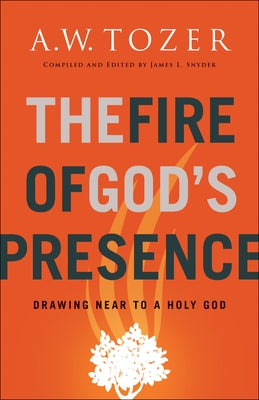 The Fire of God's Presence: Drawing Near to a Holy God Bethany House Publishers