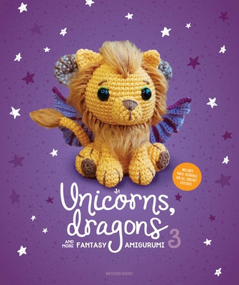 Unicorns, Dragons and More Fantasy Amigurumi 3: Bring 14 Wondrous Characters to Life! by Amigurumi Com