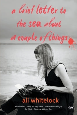 A Brief Letter to the Sea About a Couple of Things by Whitelock, Ali