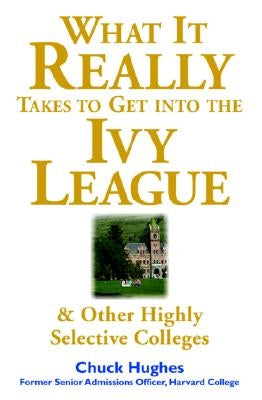 What It Really Takes to Get Into Ivy League & Other Highly Selective Colleges by Hughes, Chuck