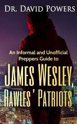 An Informal and Unofficial Preppers Guide to James Wesley, Rawles? Patriots by Powers, Dr David