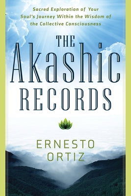 Akashic Records: Sacred Exploration of Your Soul's Journey Within the Wisdom of the Collective Consciousness by Ortiz, Ernesto