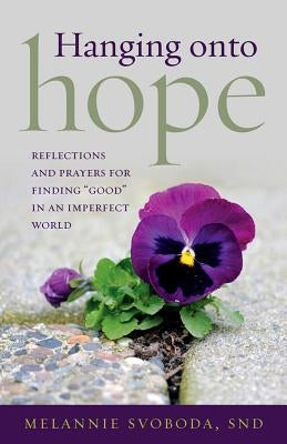 Hanging Onto Hope: Reflections and Prayers for Finding "Good" in an Imperfect World Paperback Twenty-Third Publications