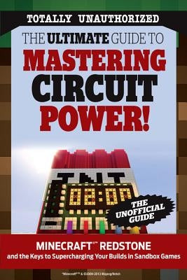 The Ultimate Guide to Mastering Circuit Power!: Minecraft(r)(Tm) Redstone and the Keys to Supercharging Your Builds in Sandbox Games Paperback Triumph Books (IL)