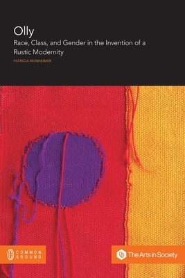 Olly: Race, Class, and Gender in the Invention of a Rustic Modernity by Reinheimer, Olly