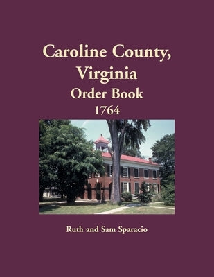 Caroline County, Virginia Order Book, 1764 by Sparacio, Ruth