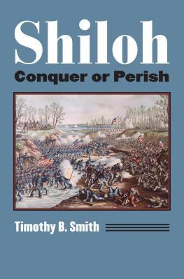 Shiloh: Conquer or Perish Paperback University Press of Kansas