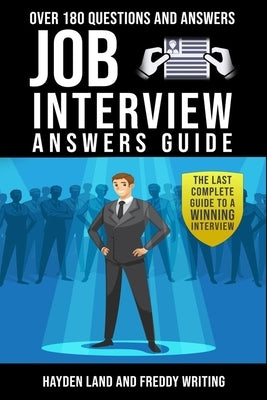 Job Interview Answers Guide: The Last Complete Guide to a Winning Interview.Over 180 Questions and Answers by Land, Hayden