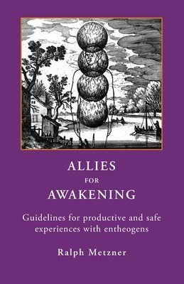 Allies for Awakening: Guidelines for productive and safe experiences with entheogens by Metzner, Ralph