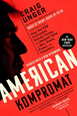 American Kompromat: How the KGB Cultivated Donald Trump, and Related Tales of Sex, Greed, Power, and Treachery by Unger, Craig