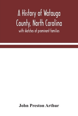 A history of Watauga County, North Carolina: with sketches of prominent families Paperback Alpha Edition
