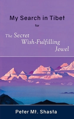 My Search in Tibet for the Secret Wish-Fulfilling Jewel by Mt Shasta, Peter