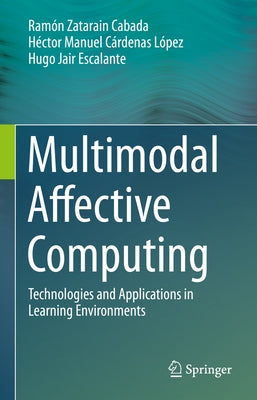 Multimodal Affective Computing: Technologies and Applications in Learning Environments by Cabada, Ramón Zatarain