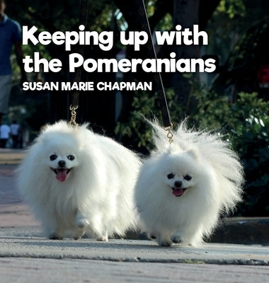 Keeping Up With The Pomeranians by Chapman, Susan Marie