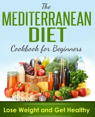 Mediterranean Diet: Cookbook For Beginners, Lose Weight And Get Healthy by James, Brian