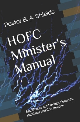 The HOFC Minister's Manual: Sacraments of Marriage, Funerals, Baptisms and Communion Paperback Createspace Independent Publishing Platform