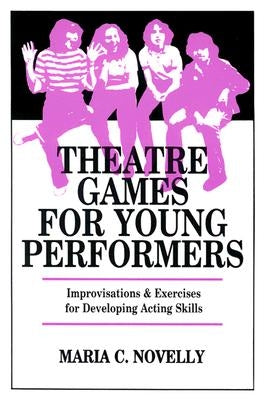 Theatre Games for Young Performers: Improvisations and Exercises for Developing Acting Skills by Novelly, Maria C.