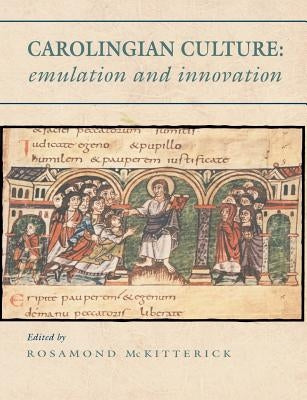 Carolingian Culture: Emulation and Innovation by McKitterick, Rosamond
