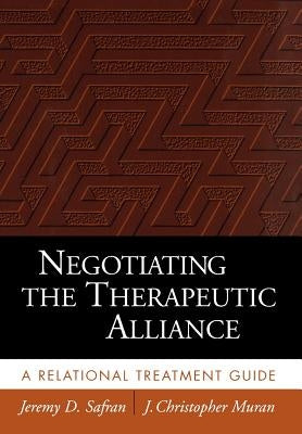 Negotiating the Therapeutic Alliance: A Relational Treatment Guide by Safran, Jeremy D.