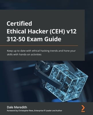 Certified Ethical Hacker (CEH) v11 312-50 Exam Guide: Keep up to date with ethical hacking trends and hone your skills with hands-on activities by Meredith, Dale